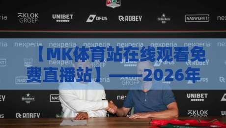 【MK体育站在线观看免费直播站】——2026年最实用的观赛指南与避坑建议