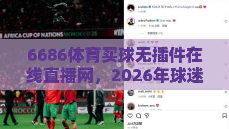 6686体育买球无插件在线直播网，2026年球迷必备的观赛神器