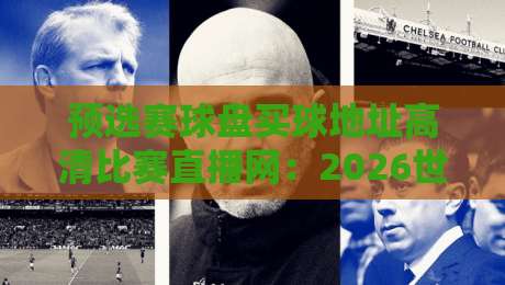 预选赛球盘买球地址高清比赛直播网:2026世界杯亚洲区预选赛观赛与数据分析指南 预选赛球盘买球地址高清比赛直播网:2026世界杯亚洲区预选赛观赛与数据分析指南