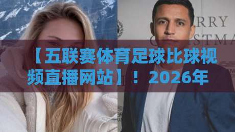 【五联赛体育足球比球视频直播网站】!2026年五大联赛免费观看指南 【五联赛体育足球比球视频直播网站】!2026年五大联赛免费观看指南