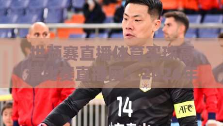 世预赛直播体育买球高清比赛直播网：2026年球迷必看的三大理由与避坑指南