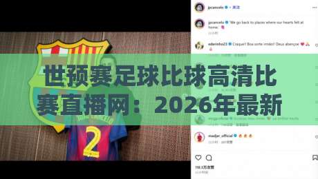 世预赛足球比球高清比赛直播网:2026年最新观赛指南,这些平台让你不错过每一脚!
