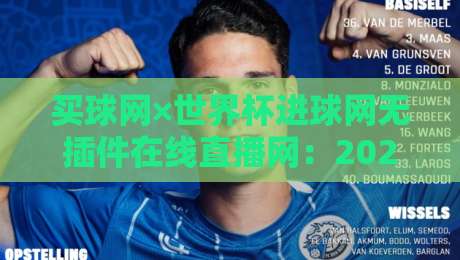 买球网×世界杯进球网无插件在线直播网：2026世界杯观赛新体验，还能这么玩？