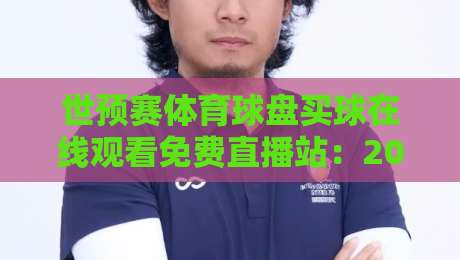 世预赛体育球盘买球在线观看免费直播站:2026世界杯预选赛观赛指南与避坑技巧