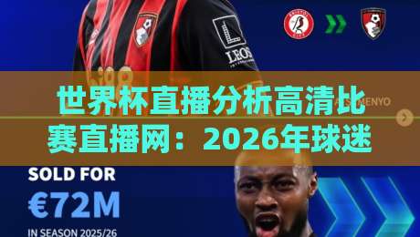 世界杯直播分析高清比赛直播网:2026年球迷的终极观赛指南! 世界杯直播分析高清比赛直播网:2026年球迷的终极观赛指南!