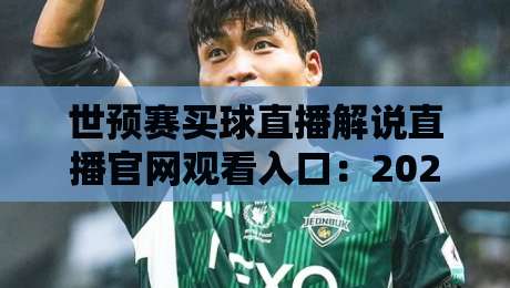 世预赛买球直播解说直播官网观看入口:2026年最全观赛指南!