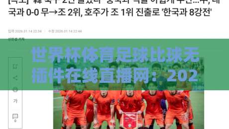 世界杯体育足球比球无插件在线直播网:2026年球迷必备观赛神器(深度评测) 世界杯体育足球比球无插件在线直播网:2026年球迷必备观赛神器(深度评测)
