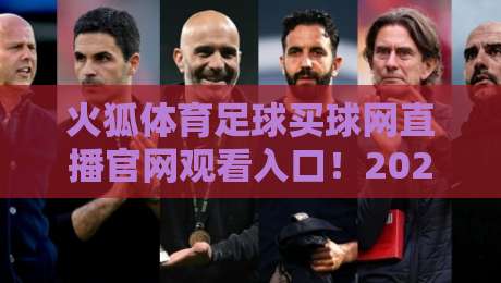 火狐体育足球买球网直播官网观看入口!2026最新直连通道【火狐体育足球买球网】