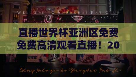 直播世界杯亚洲区免费免费高清观看直播！2026年最强观赛指南来了