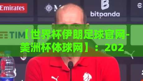 【世界杯伊朗足球官网-美洲杯体球网】:2026最新观赛指南与深度评测 【世界杯伊朗足球官网-美洲杯体球网】:2026最新观赛指南与深度评测