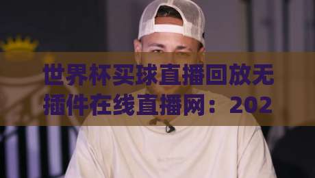 世界杯买球直播回放无插件在线直播网:2026年看球新体验,你get了吗?