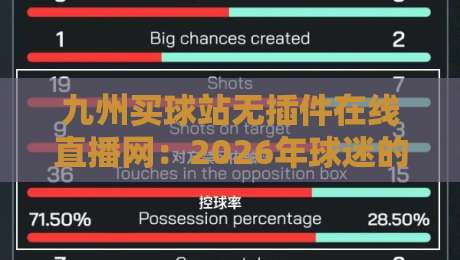 九州买球站无插件在线直播网：2026年球迷的极致观赛体验与实用技巧（九州买球站无插件在线直播网）