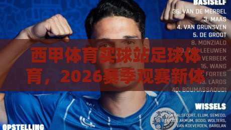 西甲体育买球站足球体育，2026赛季观赛新体验【西甲体育】全面升级！