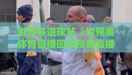世界杯进球站〖世预赛体育直播回放视频直播网站 - 2026年实战经验分享:这样找回放才不踩坑