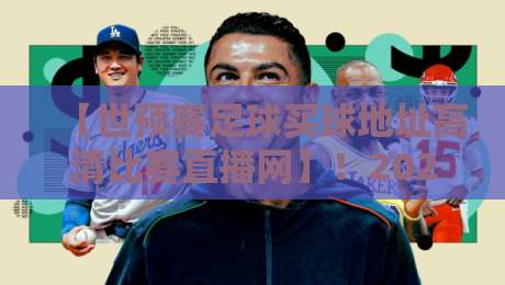 【世预赛足球买球地址高清比赛直播网】！2026年球迷必看的观赛指南