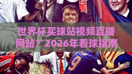 世界杯买球站视频直播网站?2026年看球指南:避开陷阱,选对平台
