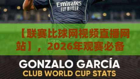 【联赛比球网视频直播网站】，2026年观赛必备技巧与避坑指南