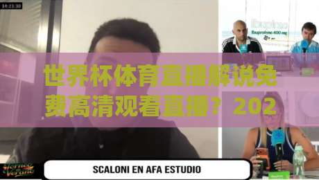 世界杯体育直播解说免费高清观看直播？2026年最新免费高清观看指南(世界杯体育直播解说)全攻略