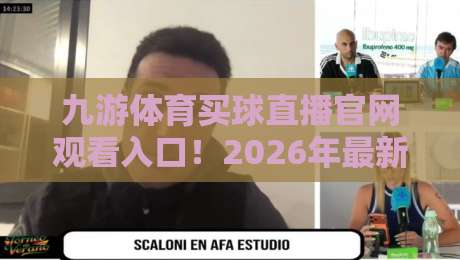 九游体育买球直播官网观看入口!2026年最新观赛指南来了