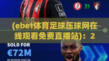 (ebet体育足球压球网在线观看免费直播站)：2026年资深球迷的观赛指南与避坑贴士