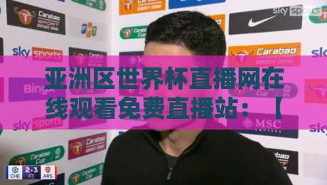 亚洲区世界杯直播网在线观看免费直播站：【亚洲区世界杯直播网在线观看免费直播站】2026世预赛全程追踪！