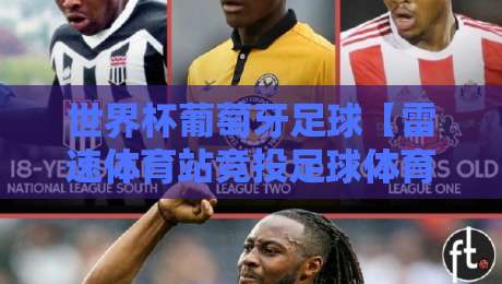 世界杯葡萄牙足球【雷速体育站竞投足球体育】：深度解析2026年葡萄牙队世界杯前景与竞投策略