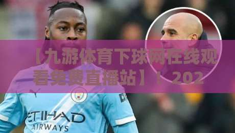 【九游体育下球网在线观看免费直播站】！2026年免费看球终极指南，老球迷私藏入口大公开