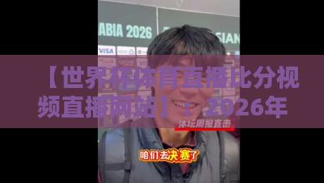【世界杯体育直播比分视频直播网站】：2026年球迷必备的五大观赛神器