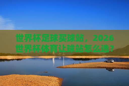 西甲压球站-奥运会足球体育压球站：2026年平台选择与实战心法全解析