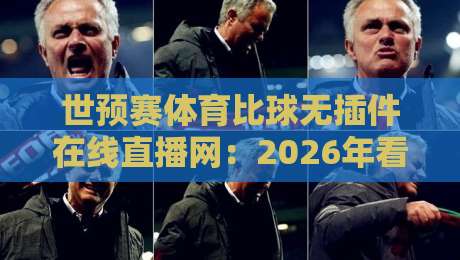 世预赛体育比球无插件在线直播网：2026年看球新姿势，免费高清不卡顿
