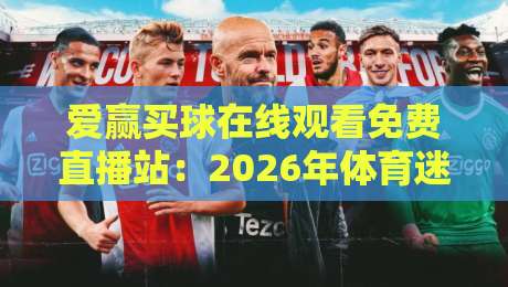 爱赢买球在线观看免费直播站：2026年体育迷必备的观赛新选择