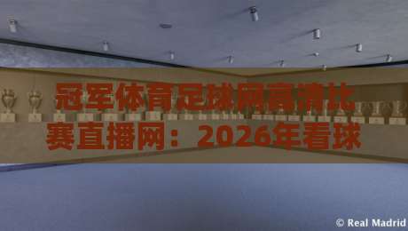 冠军体育足球网高清比赛直播网：2026年看球新姿势，你get了吗？（冠军体育足球网高清比赛直播网）