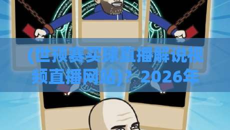 (世预赛买球直播解说视频直播网站)?2026年最新观赛与解说平台推荐
