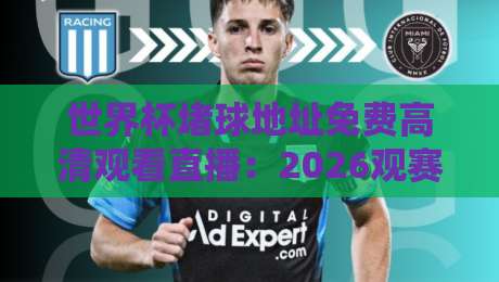 世界杯堵球地址免费高清观看直播:2026观赛指南(合法版)