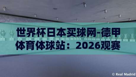 世界杯日本买球网-德甲体育体球站:2026观赛新选择,你真的选对平台了吗?(世界杯日本买球网) 世界杯日本买球网-德甲体育体球站:2026观赛新选择,你真的选对平台了吗?(世界杯日本买球网)