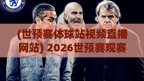 (世预赛体球站视频直播网站) 2026世预赛观赛全攻略：哪里看最稳？