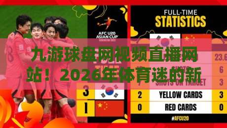 九游球盘网视频直播网站!2026年体育迷的新宠?