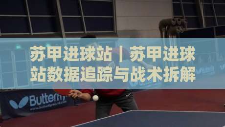 苏甲进球站｜苏甲进球站数据追踪与战术拆解：2026赛季苏甲联赛进攻端的新变量-今晚靠谱最火下球站登入上盘地址两球半社区排行
