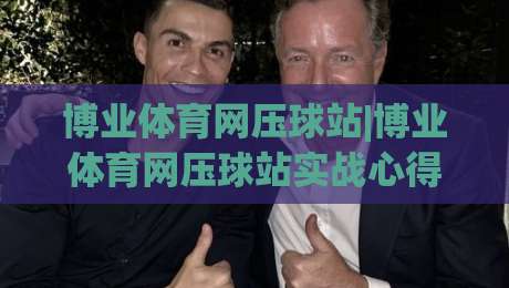 博业体育网压球站|博业体育网压球站实战心得:从节奏感知到场景化预判的进阶之路-今晚靠谱最火让球站竞投论坛720P集锦软件登入 博业体育网压球站|博业体育网压球站实战心得:从节奏感知到场景化预判的进阶之路-今晚靠谱最火让球站竞投论坛720P集锦软件登入