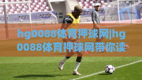 hg0088体育押球网|hg0088体育押球网带你读懂2026年体育数据流的新节奏(hg0088体育押球网)-今日最新外围比球站水位精彩片段流畅代理1080P官网