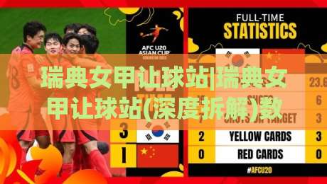 瑞典女甲让球站|瑞典女甲让球站(深度拆解)数据背后的战术密码与场景化预判-今日最新外围体球网网址球盘平台赛后回放JRS大小球