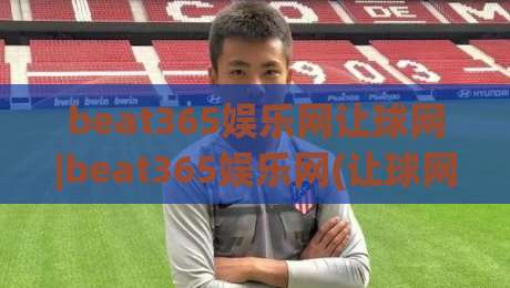 beat365娱乐网让球网|beat365娱乐网(让球网)从数据流到临场感：拆解让球网背后的实时交互逻辑-最大权威网页让球站大全早盘文字中文解说直播指南