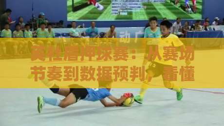 英社盾押球赛：从赛场节奏到数据预判，看懂英社盾押球赛的底层逻辑-今晚靠谱最火买球站预选竞投论坛720P集锦软件