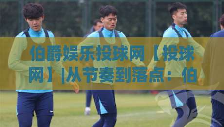 伯爵娱乐投球网【投球网】|从节奏到落点：伯爵娱乐投球网里那些被忽略的细节(投球网)-今晚靠谱最火下球站登入上盘地址两球半社区排行
