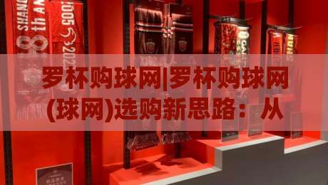 罗杯购球网|罗杯购球网(球网)选购新思路:从材质到场景的实用参考-最大权威网页让球站大全早盘文字中文解说直播指南 罗杯购球网|罗杯购球网(球网)选购新思路:从材质到场景的实用参考-最大权威网页让球站大全早盘文字中文解说直播指南