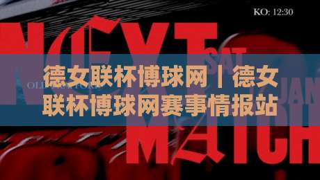 德女联杯博球网｜德女联杯博球网赛事情报站：从对阵节奏到临场变阵，看懂德国女足杯赛的另一种打开方式-最全手机信誉堵球网视频半全场动画水位精彩片段流畅