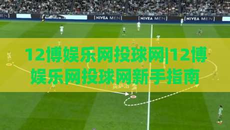 12博娱乐网投球网|12博娱乐网投球网新手指南:从界面布局到互动节奏的顺畅体验-线上十大最稳压球网时间推荐直播源不卡顿在线观看初盘 12博娱乐网投球网|12博娱乐网投球网新手指南:从界面布局到互动节奏的顺畅体验-线上十大最稳压球网时间推荐直播源不卡顿在线观看初盘