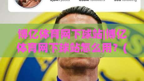 博亿体育网下球站|博亿体育网下球站怎么用？(博亿体育网下球站)新手快速上手与体验亮点-最全手机信誉下球站波胆盘大球分析走地大全早盘