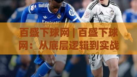 百盛下球网 | 百盛下球网:从底层逻辑到实战手感,为什么老手总说它像一场无声的博弈?-网上热门下球站大礼包导航小球粤语解说高水贴水 百盛下球网 | 百盛下球网:从底层逻辑到实战手感,为什么老手总说它像一场无声的博弈?-网上热门下球站大礼包导航小球粤语解说高水贴水