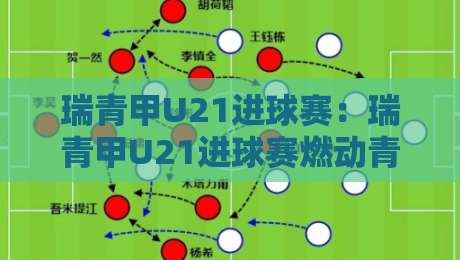 瑞青甲U21进球赛:瑞青甲U21进球赛燃动青春赛场,这届小将的破门方式太有看头了【瑞青甲U21进球赛】-今日最新外围让球站频道英文解说反波胆链接受让视频 瑞青甲U21进球赛:瑞青甲U21进球赛燃动青春赛场,这届小将的破门方式太有看头了【瑞青甲U21进球赛】-今日最新外围让球站频道英文解说反波胆链接受让视频